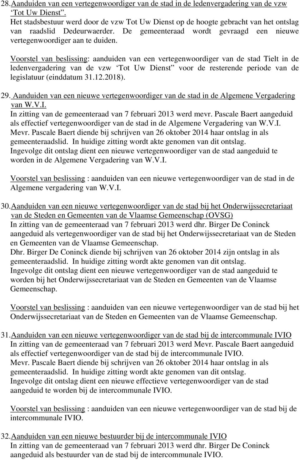 Voorstel van beslissing: aanduiden van een vertegenwoordiger van de stad Tielt in de ledenvergadering van de vzw Tot Uw Dienst voor de resterende periode van de legislatuur (einddatum 31.12.2018). 29.