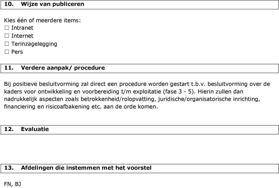 Hierin zullen dan nadrukkelijk aspecten zoals betrokkenheid/rolopvatting, juridische/organisatorische inrichting, financiering en