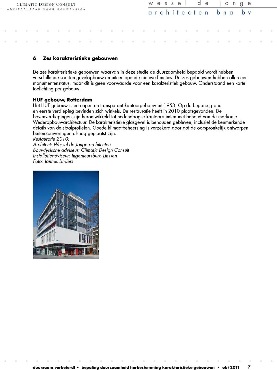 Onderstaand een korte toelichting per gebouw. HUF gebouw, Rotterdam Het HUF gebouw is een open en transparant kantoorgebouw uit 1953. Op de begane grond en eerste verdieping bevinden zich winkels.