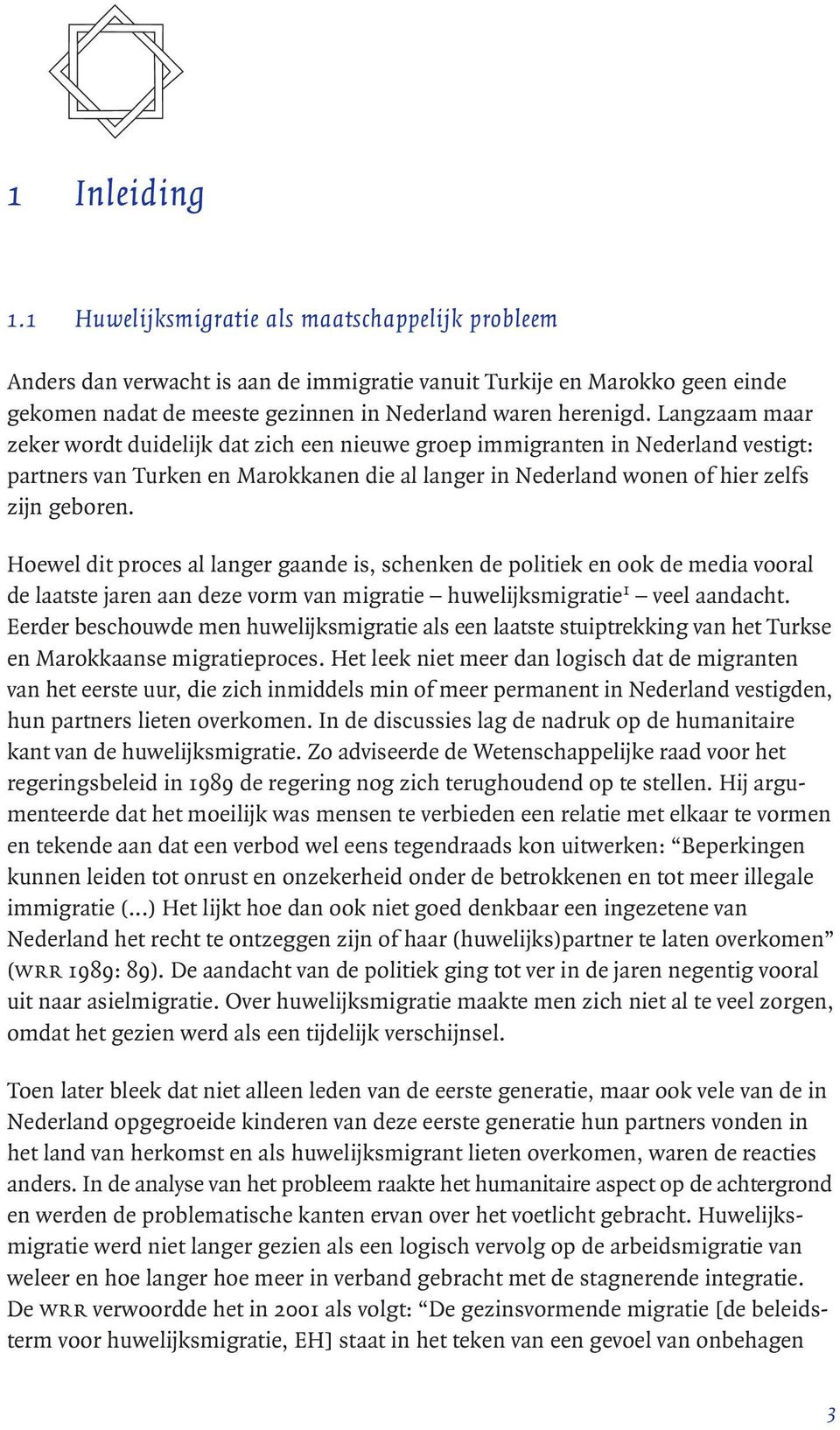 Langzaam maar zeker wordt duidelijk dat zich een nieuwe groep immigranten in Nederland vestigt: partners van Turken en Marokkanen die al langer in Nederland wonen of hier zelfs zijn geboren.