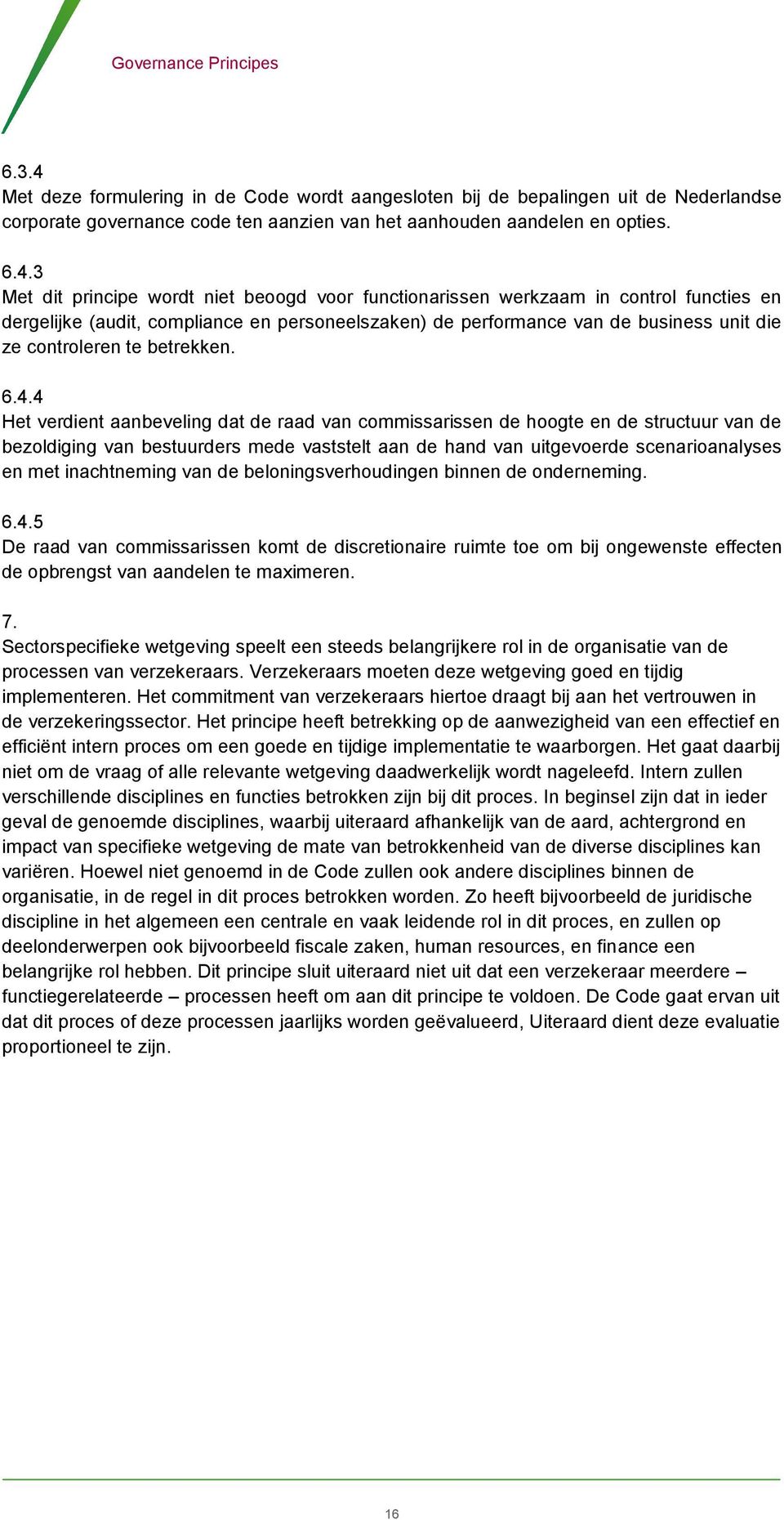 3 Met dit principe wordt niet beoogd voor functionarissen werkzaam in control functies en dergelijke (audit, compliance en personeelszaken) de performance van de business unit die ze controleren te