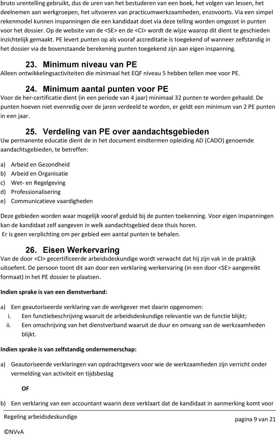 Op de website van de <SE> en de <CI> wordt de wijze waarop dit dient te geschieden inzichtelijk gemaakt.