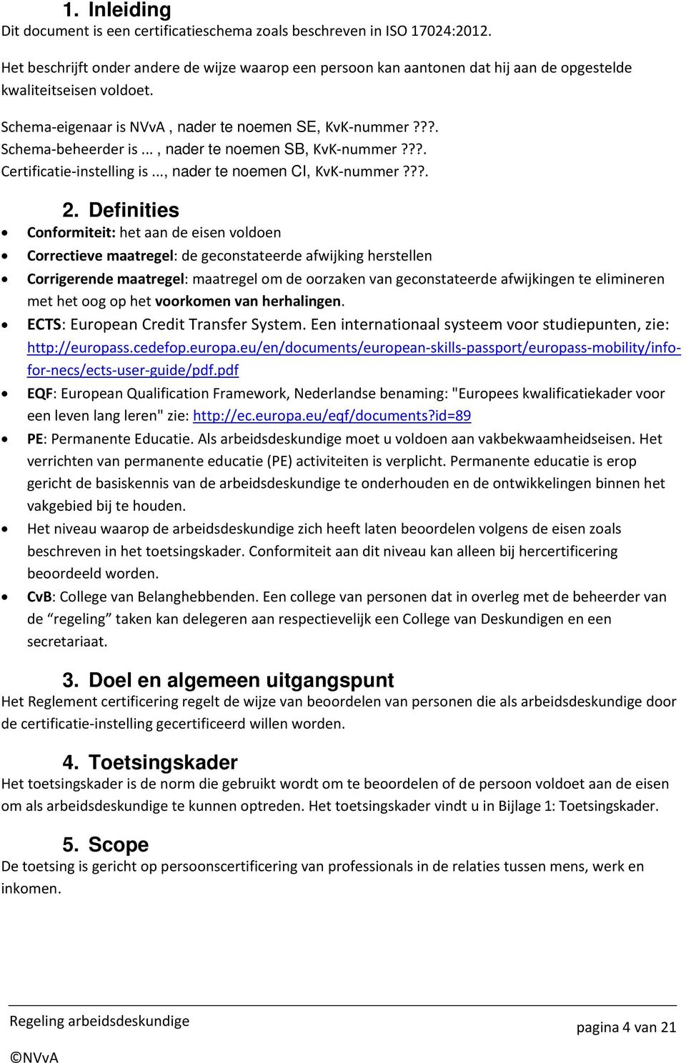 .., nader te noemen SB, KvK-nummer???. Certificatie-instelling is..., nader te noemen CI, KvK-nummer???. 2.