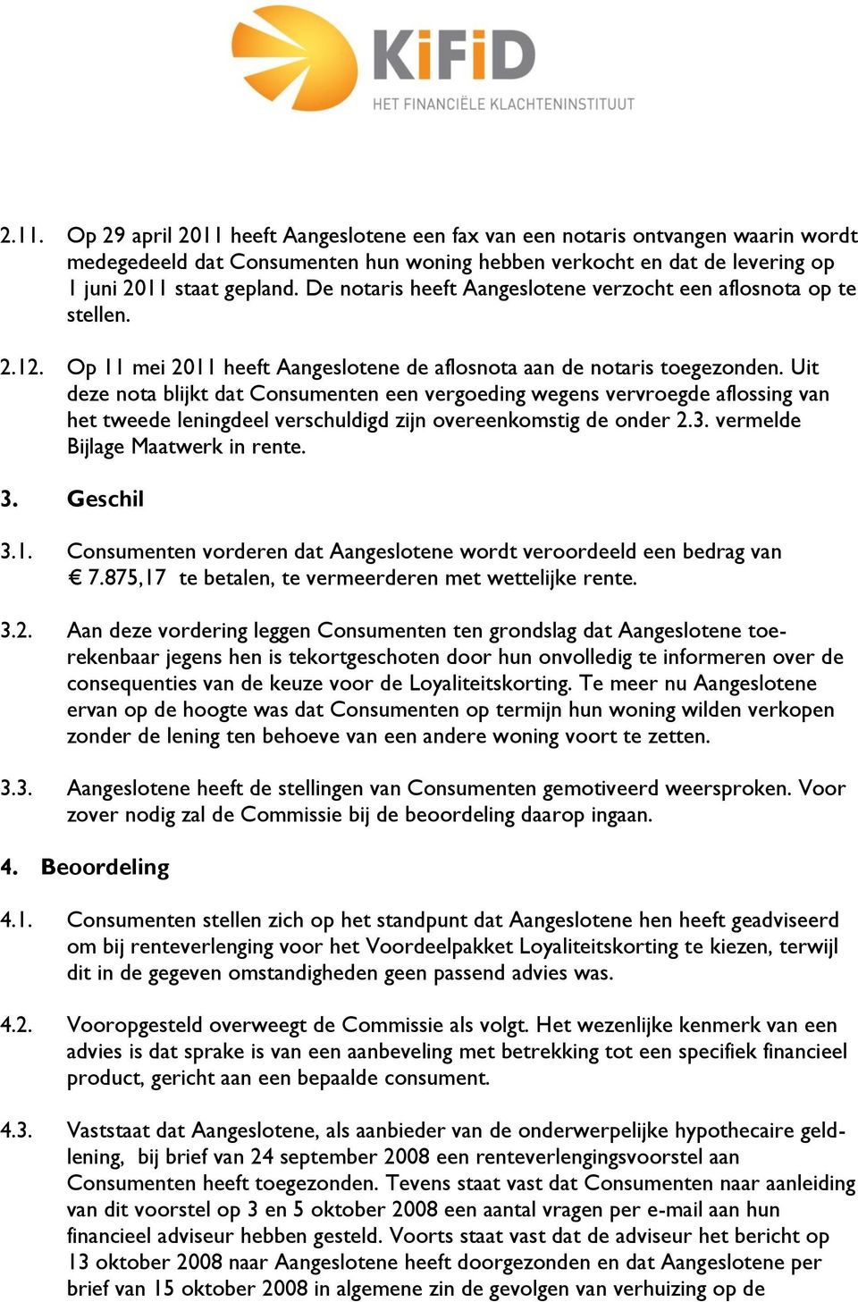 Uit deze nota blijkt dat Consumenten een vergoeding wegens vervroegde aflossing van het tweede leningdeel verschuldigd zijn overeenkomstig de onder 2.3. vermelde Bijlage Maatwerk in rente. 3.