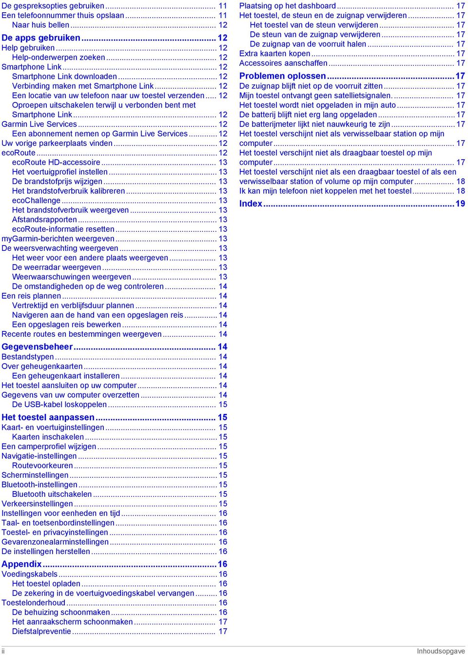 .. 12 Oproepen uitschakelen terwijl u verbonden bent met Smartphone Link... 12 Garmin Live Services... 12 Een abonnement nemen op Garmin Live Services... 12 Uw vorige parkeerplaats vinden.