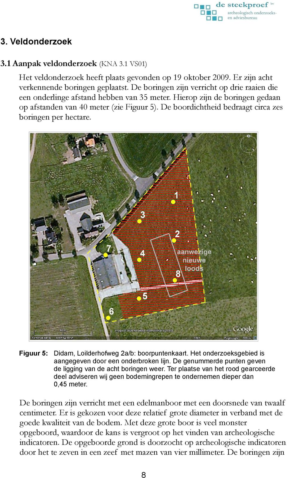 De boordichtheid bedraagt circa zes boringen per hectare. Figuur 5: Didam, Loilderhofweg 2a/b: boorpuntenkaart. Het onderzoeksgebied is aangegeven door een onderbroken lijn.