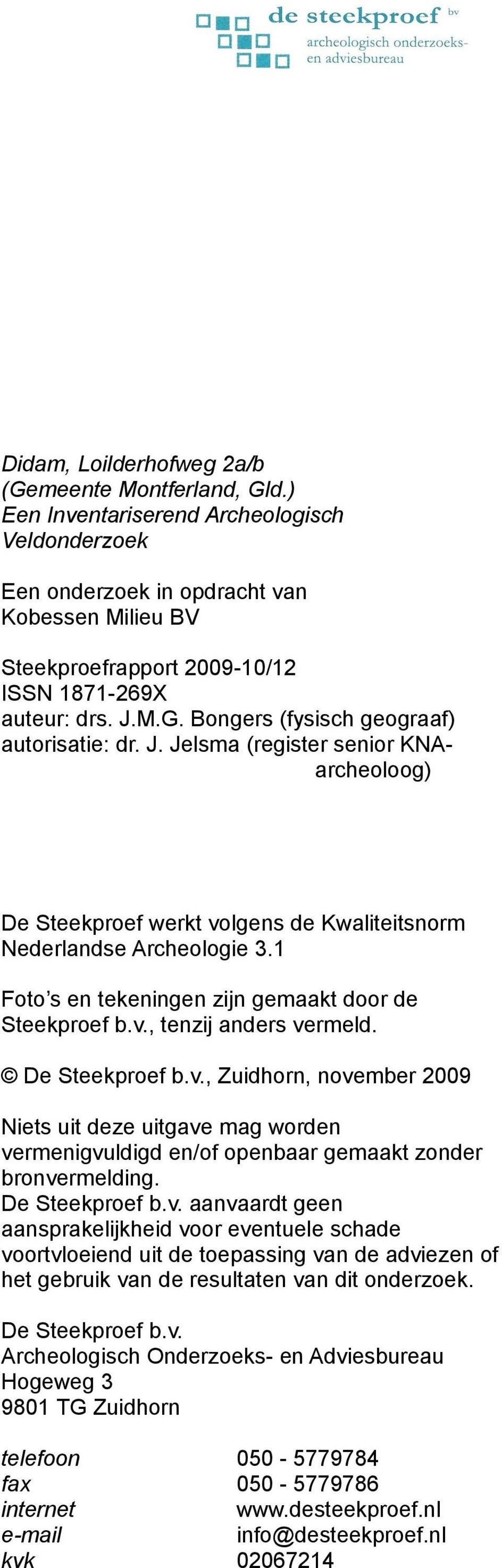 Bongers (fysisch geograaf) autorisatie: dr. J. Jelsma (register senior KNAarcheoloog) De Steekproef werkt volgens de Kwaliteitsnorm Nederlandse Archeologie 3.