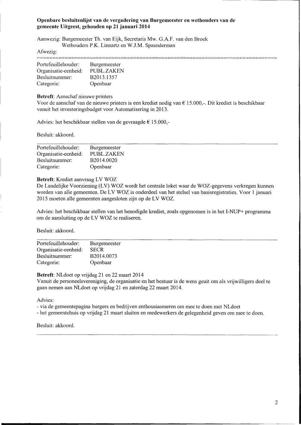 0020 Betreft: Krediet aanvraag LV WOZ De Landelijke Voorziening (LV) WOZ wordt het centrale loket waar de WOZ-gegevens verkregen kunnen worden van alle gemeenten.