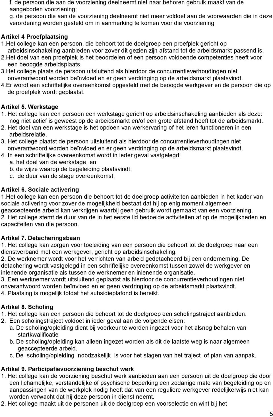 Het college kan een persoon, die behoort tot de doelgroep een proefplek gericht op arbeidsinschakeling aanbieden voor zover dit gezien zijn afstand tot de arbeidsmarkt passend is. 2.