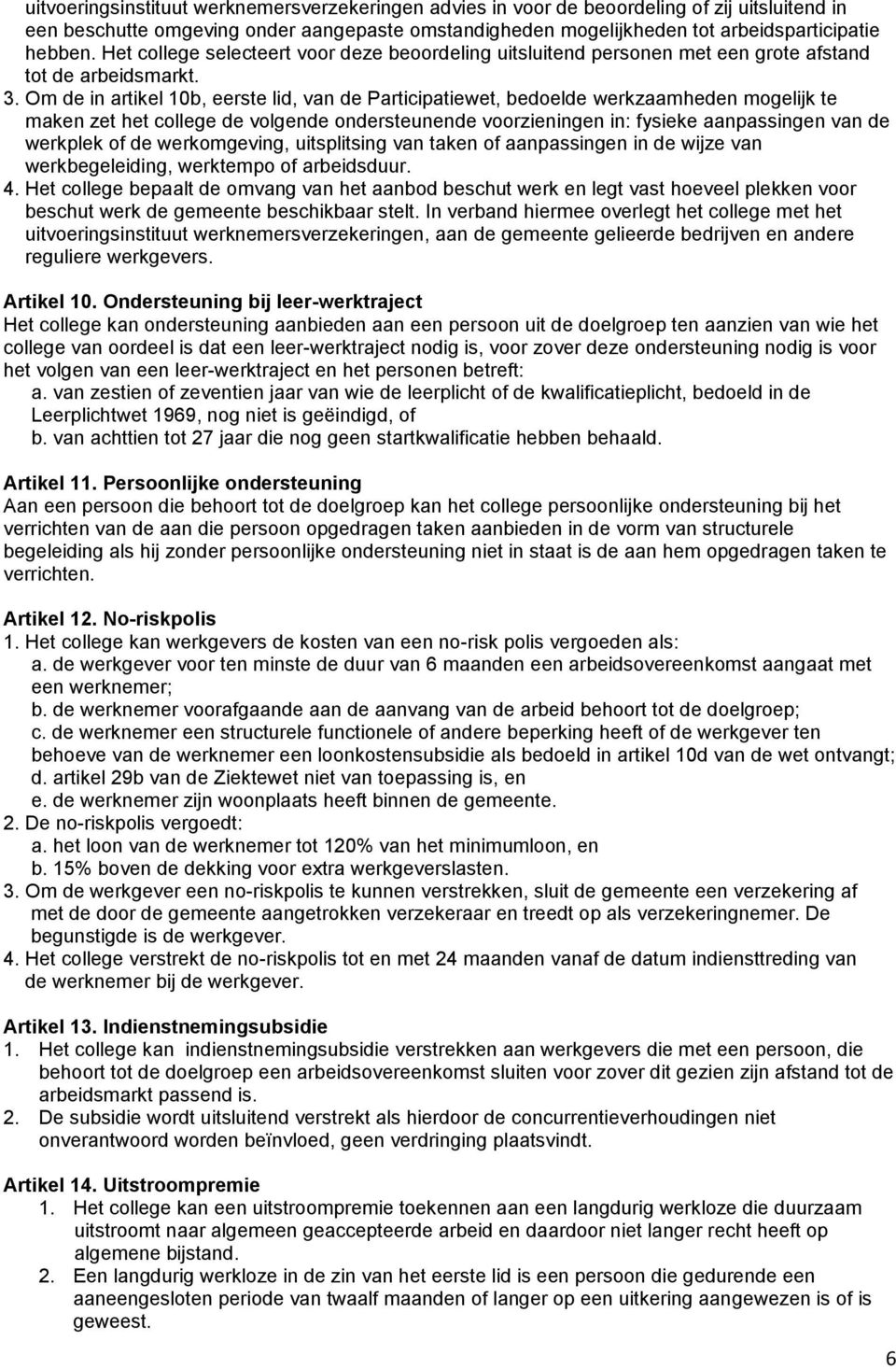 Om de in artikel 10b, eerste lid, van de Participatiewet, bedoelde werkzaamheden mogelijk te maken zet het college de volgende ondersteunende voorzieningen in: fysieke aanpassingen van de werkplek of