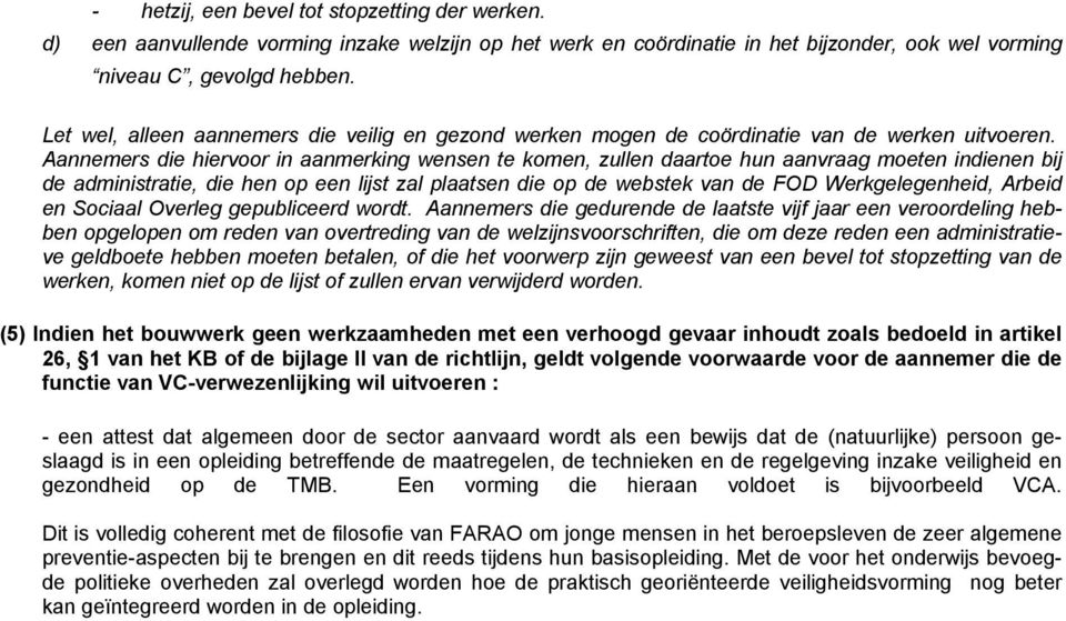 Aannemers die hiervoor in aanmerking wensen te komen, zullen daartoe hun aanvraag moeten indienen bij de administratie, die hen op een lijst zal plaatsen die op de webstek van de FOD Werkgelegenheid,