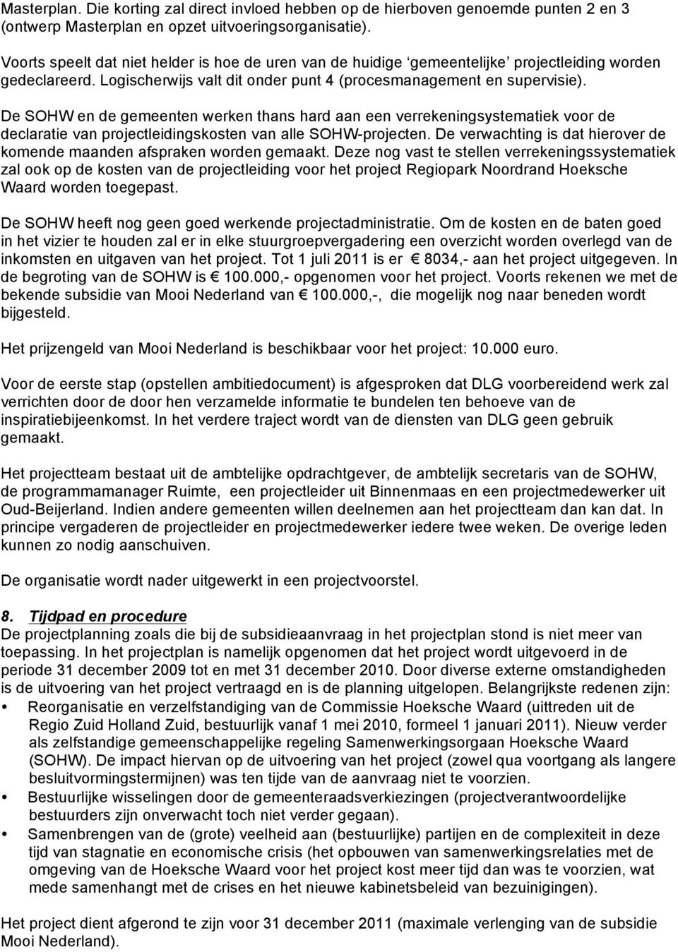 De SOHW en de gemeenten werken thans hard aan een verrekeningsystematiek voor de declaratie van projectleidingskosten van alle SOHW-projecten.