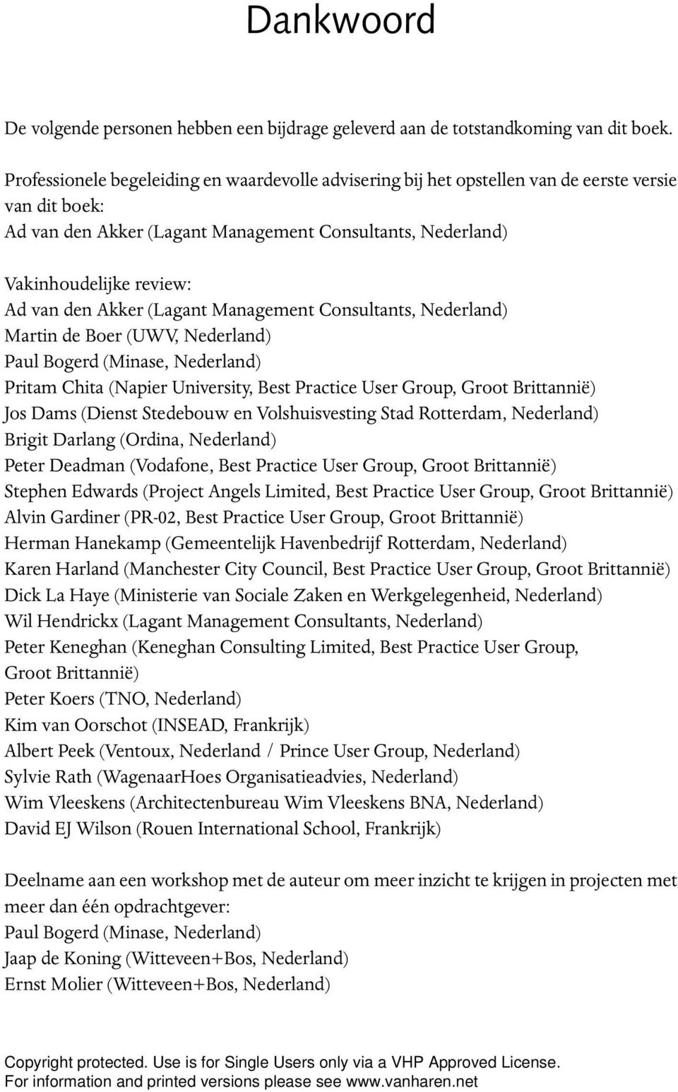 Akker (Lagant Management Consultants, Nederland) Martin de Boer (UWV, Nederland) Paul Bogerd (Minase, Nederland) Pritam Chita (Napier University, Best Practice User Group, Groot Brittannië) Jos Dams