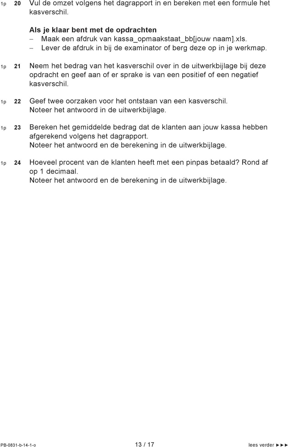 1p 21 Neem het bedrag van het kasverschil over in de uitwerkbijlage bij deze opdracht en geef aan of er sprake is van een positief of een negatief kasverschil.