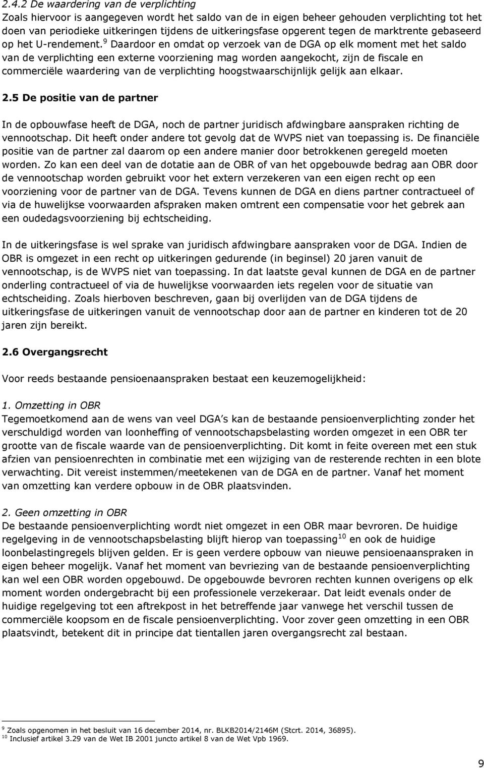 9 Daardoor en omdat op verzoek van de DGA op elk moment met het saldo van de verplichting een externe voorziening mag worden aangekocht, zijn de fiscale en commerciële waardering van de verplichting