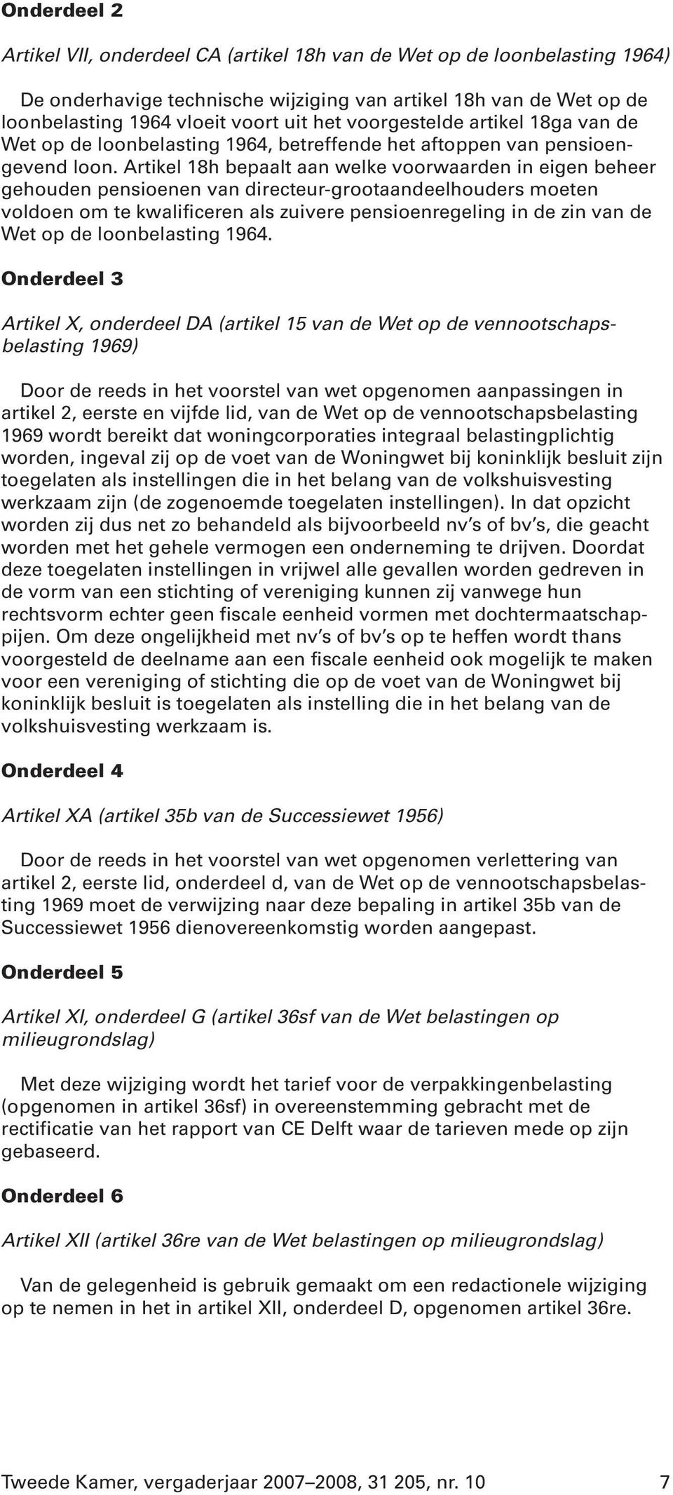 Artikel 18h bepaalt aan welke voorwaarden in eigen beheer gehouden pensioenen van directeur-grootaandeelhouders moeten voldoen om te kwalificeren als zuivere pensioenregeling in de zin van de Wet op