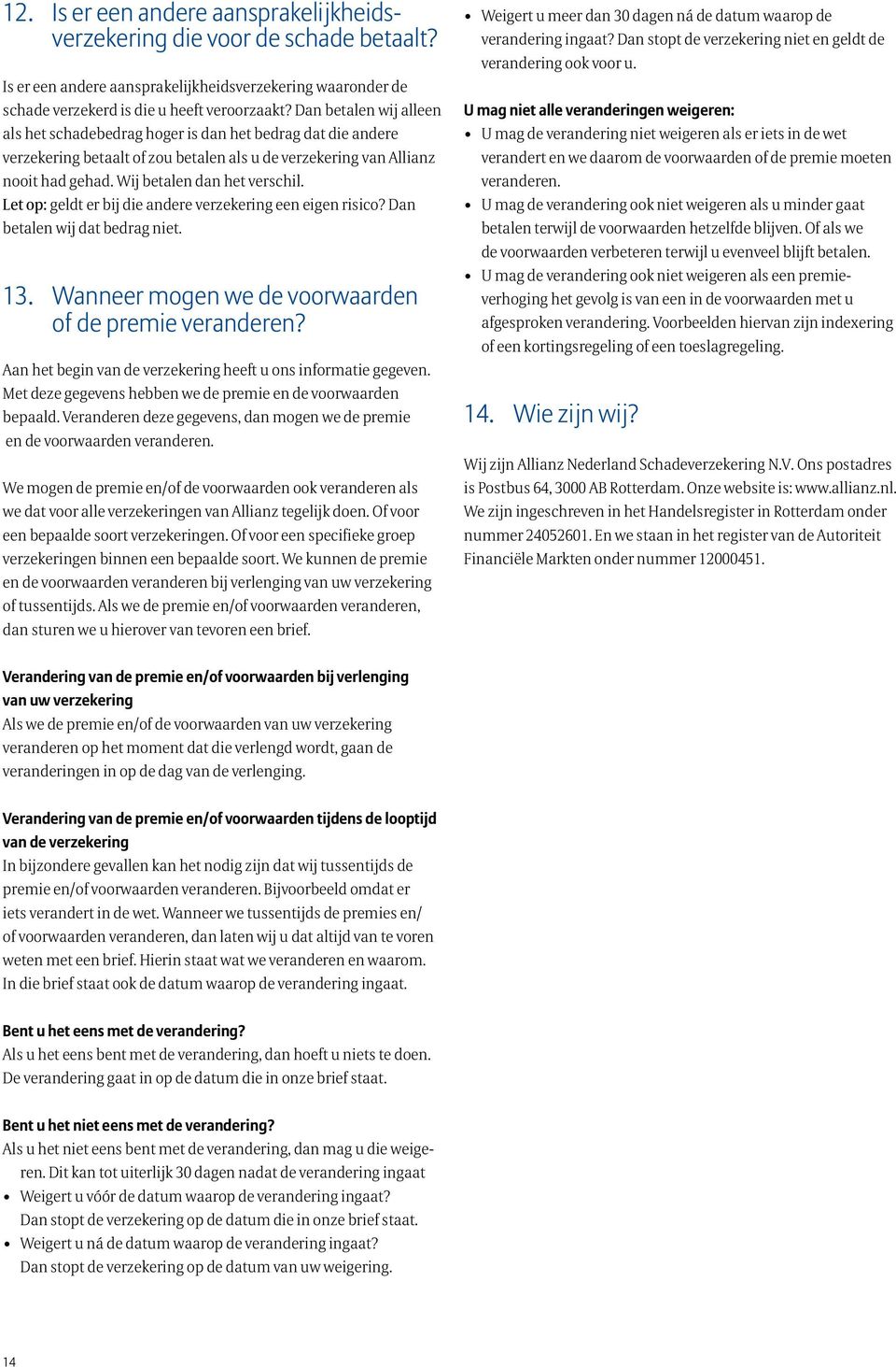 Let op: geldt er bij die andere verzekering een eigen risico? Dan betalen wij dat bedrag niet. 13. Wanneer mogen we de voorwaarden of de premie veranderen?