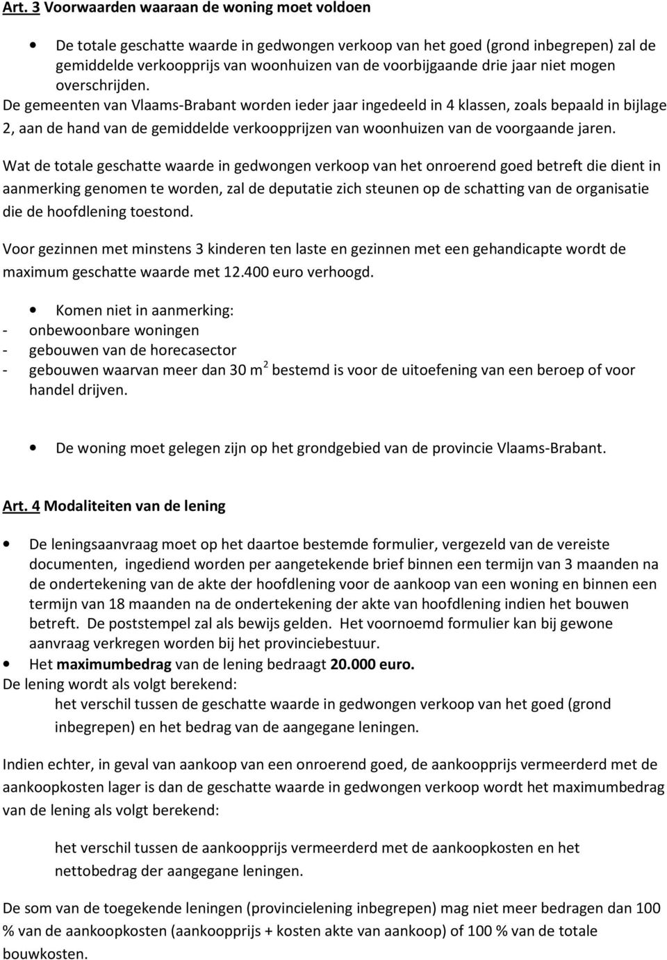 De gemeenten van Vlaams-Brabant worden ieder jaar ingedeeld in 4 klassen, zoals bepaald in bijlage 2, aan de hand van de gemiddelde verkoopprijzen van woonhuizen van de voorgaande jaren.