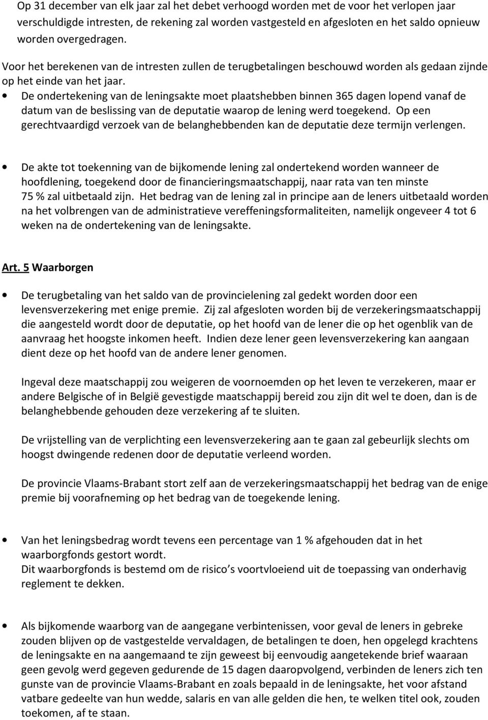 De ondertekening van de leningsakte moet plaatshebben binnen 365 dagen lopend vanaf de datum van de beslissing van de deputatie waarop de lening werd toegekend.