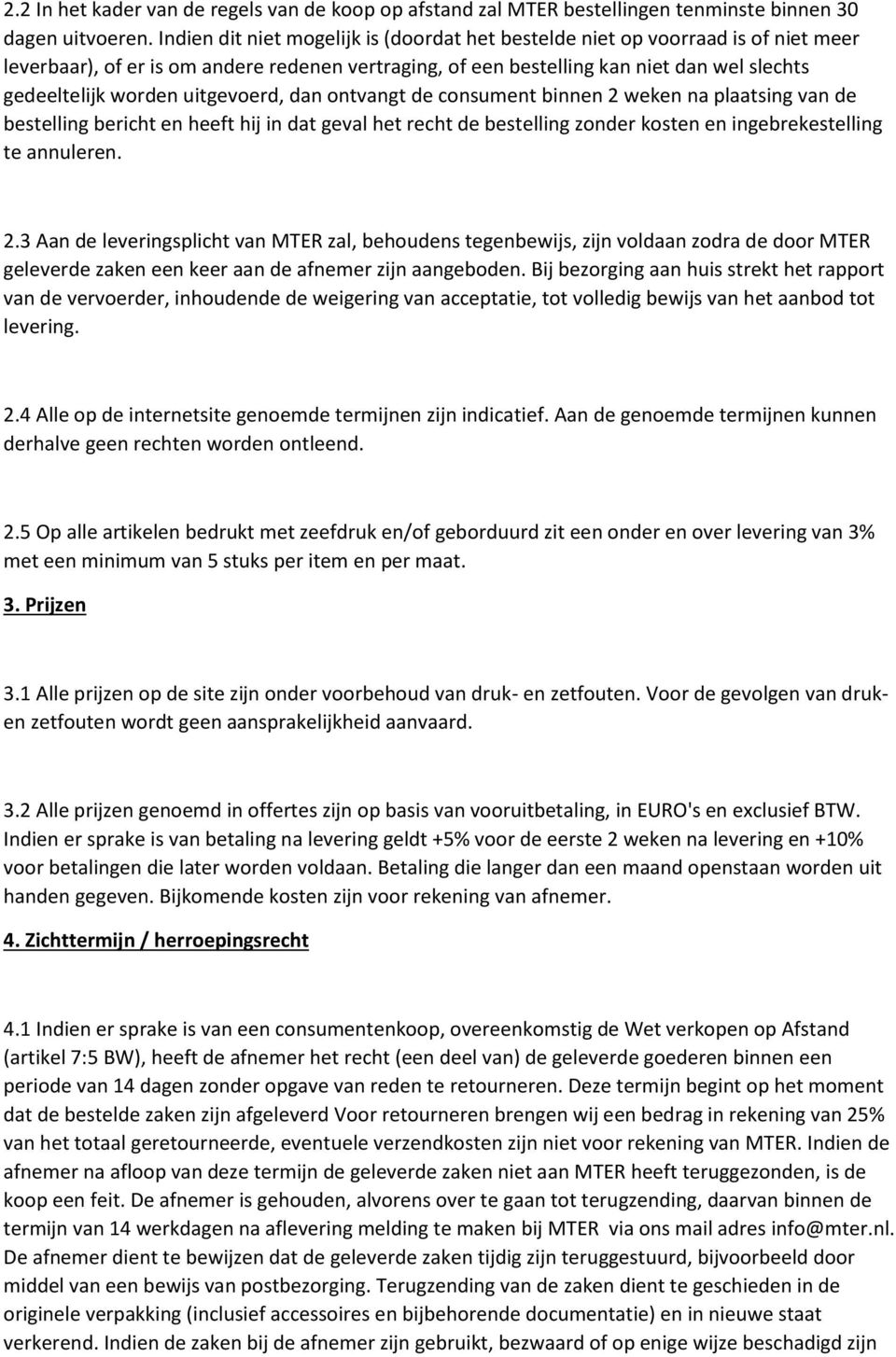 uitgevoerd, dan ontvangt de consument binnen 2 weken na plaatsing van de bestelling bericht en heeft hij in dat geval het recht de bestelling zonder kosten en ingebrekestelling te annuleren. 2.3 Aan de leveringsplicht van MTER zal, behoudens tegenbewijs, zijn voldaan zodra de door MTER geleverde zaken een keer aan de afnemer zijn aangeboden.