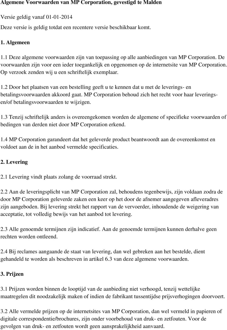 Op verzoek zenden wij u een schriftelijk exemplaar. 1.2 Door het plaatsen van een bestelling geeft u te kennen dat u met de leverings- en betalingsvoorwaarden akkoord gaat.