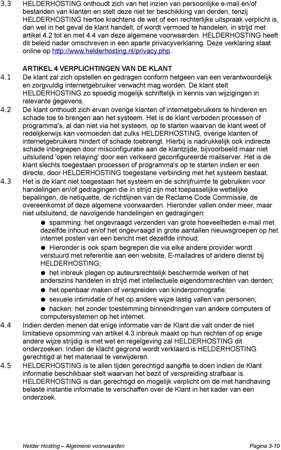 HELDERHOSTING heeft dit beleid nader omschreven in een aparte privacyverklaring. Deze verklaring staat online op http://www.helderhosting.nl/privacy.php. ARTIKEL 4 VERPLICHTINGEN VAN DE KLANT 4.