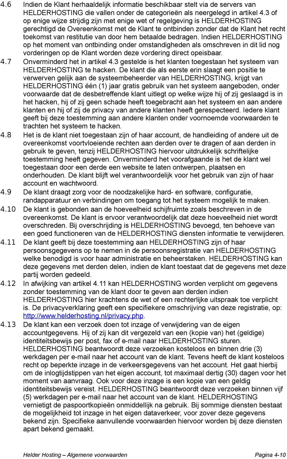 betaalde bedragen. Indien HELDERHOSTING op het moment van ontbinding onder omstandigheden als omschreven in dit lid nog vorderingen op de Klant worden deze vordering direct opeisbaar. 4.