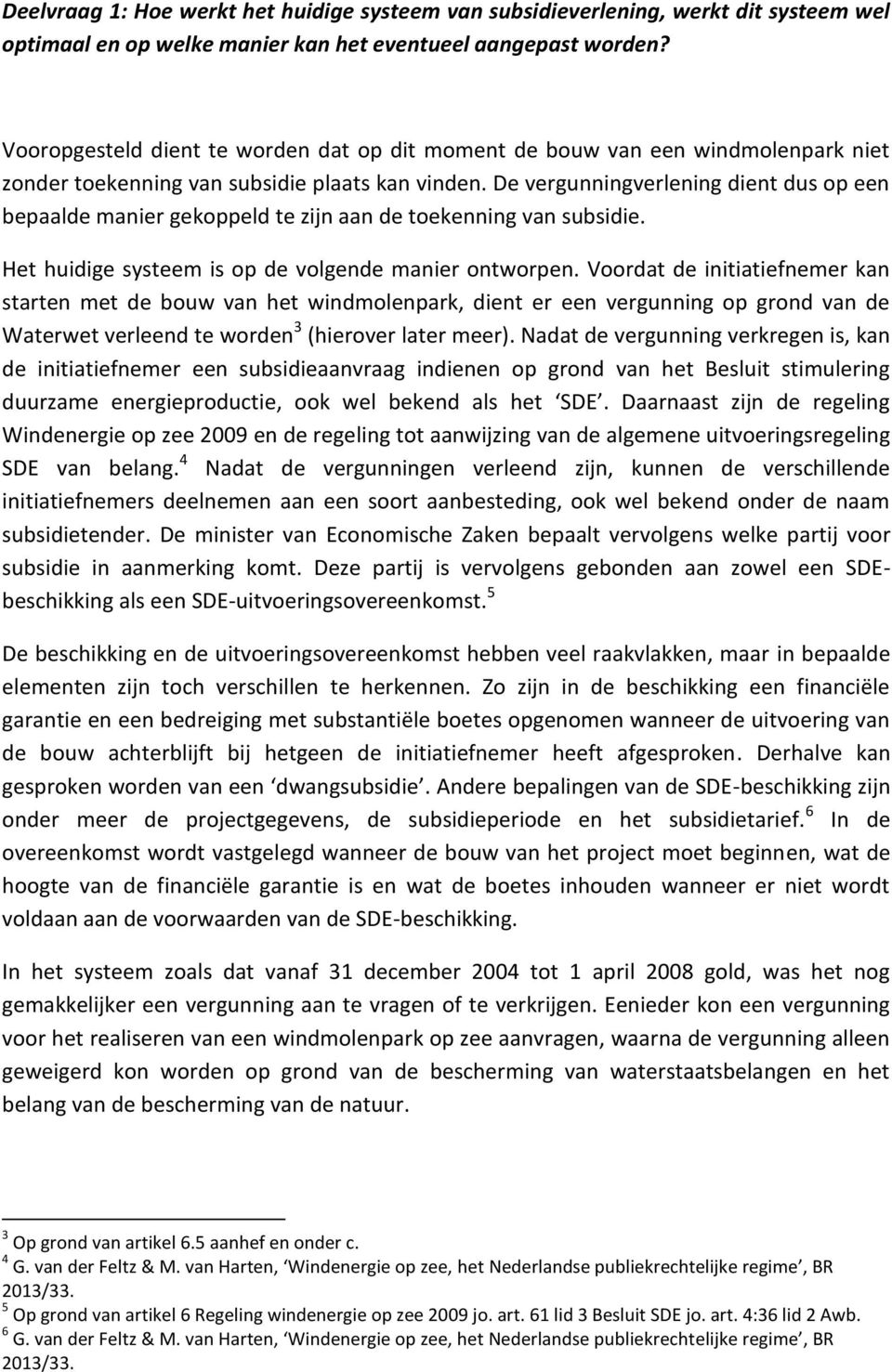 De vergunningverlening dient dus op een bepaalde manier gekoppeld te zijn aan de toekenning van subsidie. Het huidige systeem is op de volgende manier ontworpen.