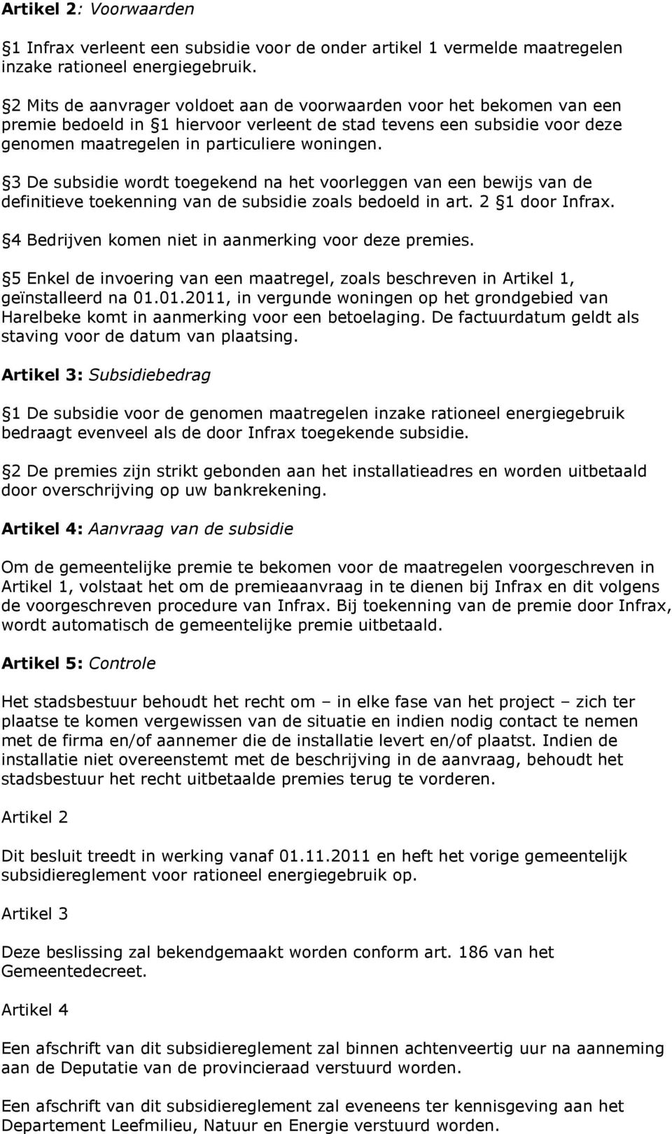 3 De subsidie wordt toegekend na het voorleggen van een bewijs van de definitieve toekenning van de subsidie zoals bedoeld in art. 2 1 door Infrax.