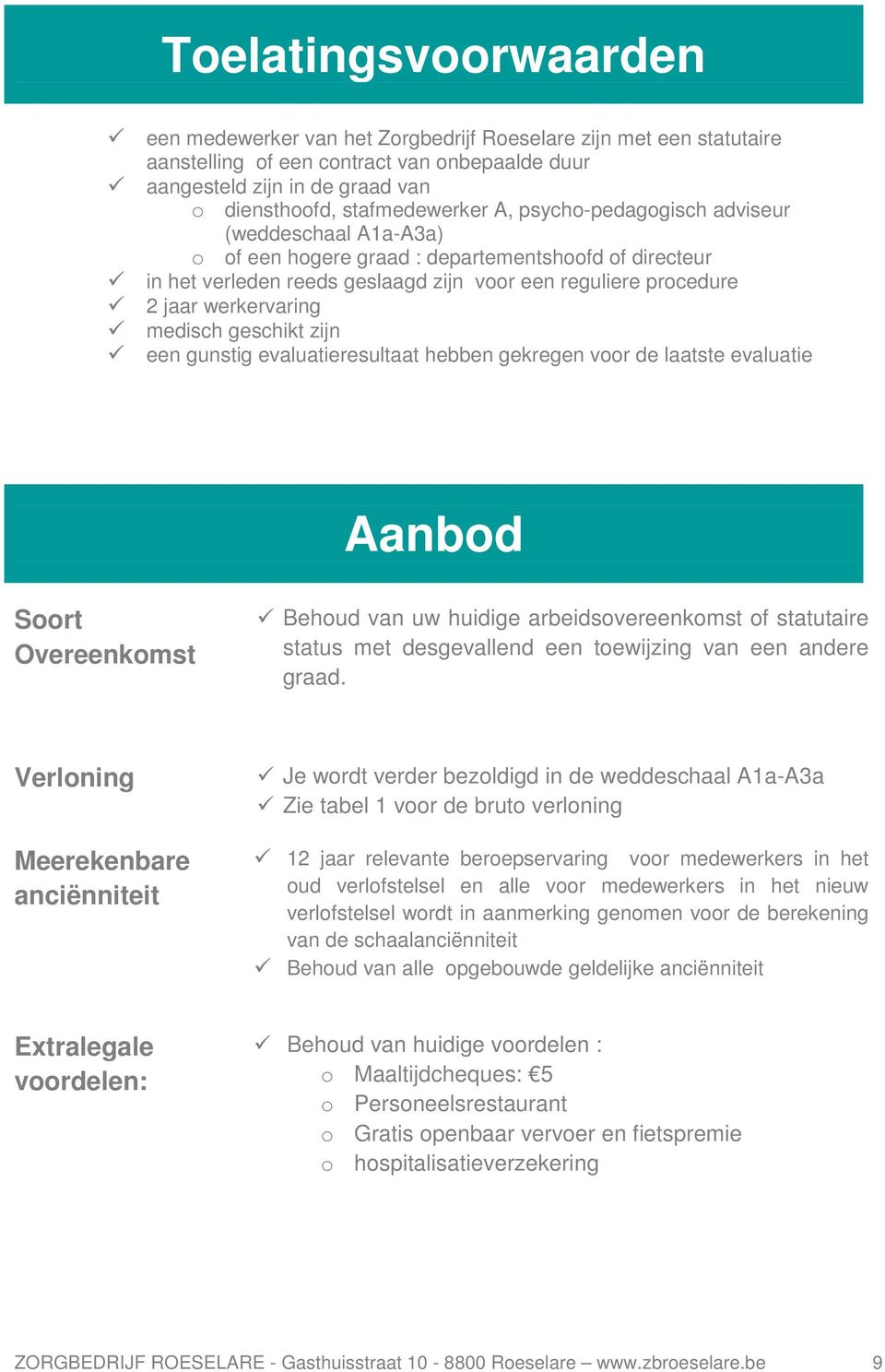 werkervaring medisch geschikt zijn een gunstig evaluatieresultaat hebben gekregen voor de laatste evaluatie Aanbod Soort Overeenkomst Behoud van uw huidige arbeidsovereenkomst of statutaire status