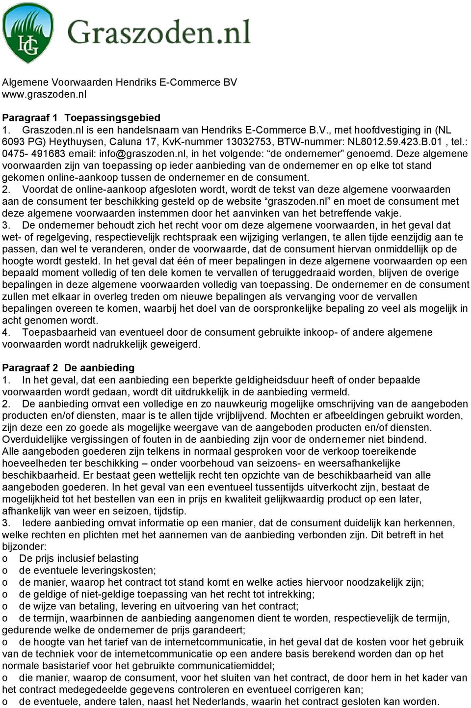 Deze algemene voorwaarden zijn van toepassing op ieder aanbieding van de ondernemer en op elke tot stand gekomen online-aankoop tussen de ondernemer en de consument. 2.
