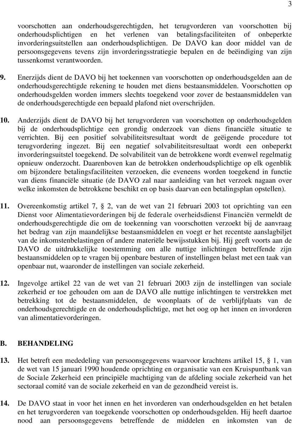 Enerzijds dient de DAVO bij het toekennen van voorschotten op onderhoudsgelden aan de onderhoudsgerechtigde rekening te houden met diens bestaansmiddelen.