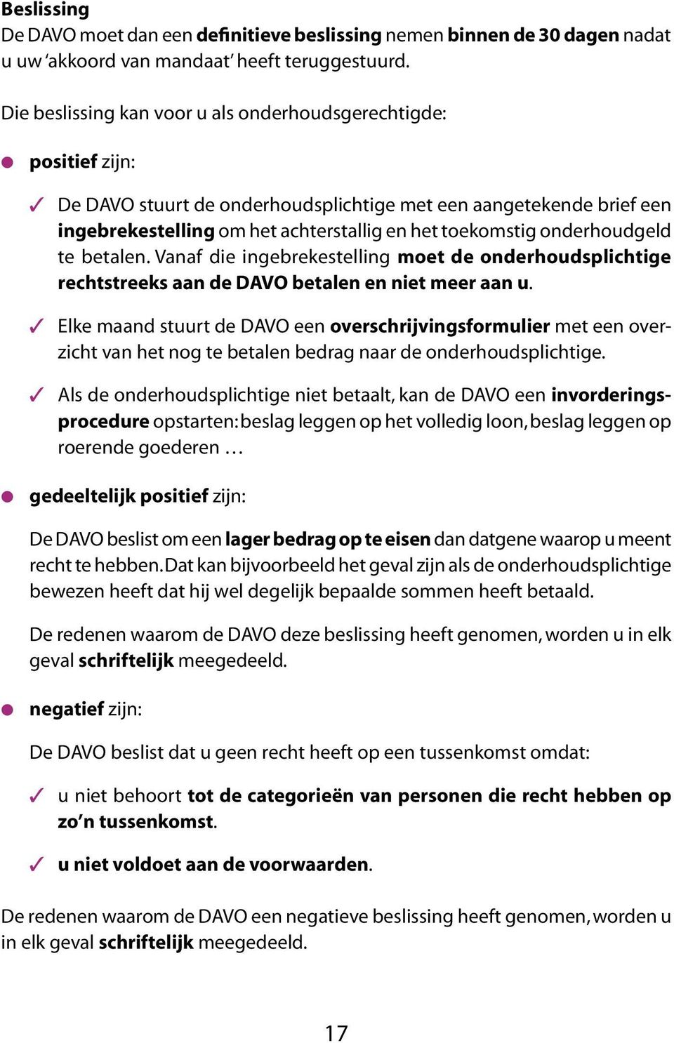 onderhoudgeld te betalen. Vanaf die ingebrekestelling moet de onderhoudsplichtige rechtstreeks aan de DAVO betalen en niet meer aan u.