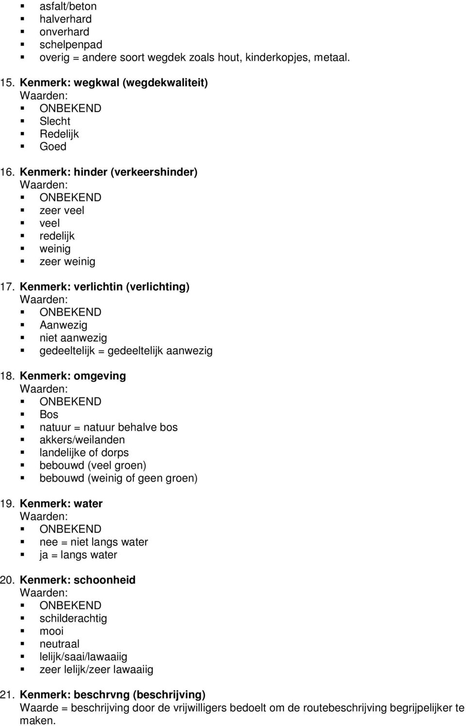 Kenmerk: omgeving Bos natuur = natuur behalve bos akkers/weilanden landelijke of dorps bebouwd (veel groen) bebouwd (weinig of geen groen) 19.