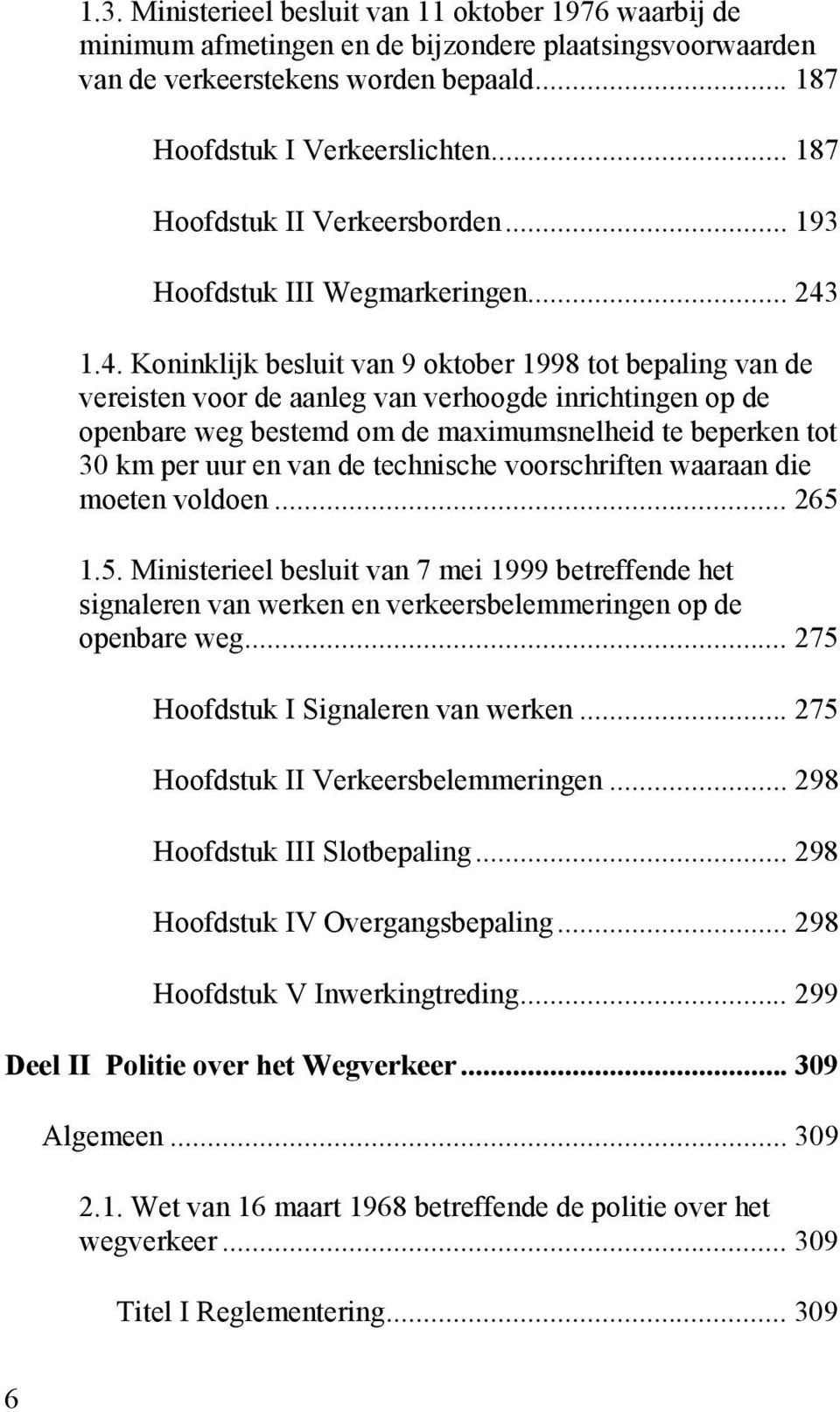 1.4. Koninklijk besluit van 9 oktober 1998 tot bepaling van de vereisten voor de aanleg van verhoogde inrichtingen op de openbare weg bestemd om de maximumsnelheid te beperken tot 30 km per uur en
