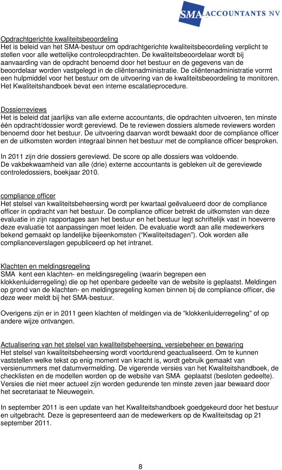 De cliëntenadministratie vormt een hulpmiddel voor het bestuur om de uitvoering van de kwaliteitsbeoordeling te monitoren. Het Kwaliteitshandboek bevat een interne escalatieprocedure.