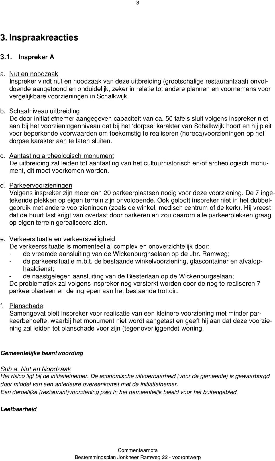 vergelijkbare voorzieningen in Schalkwijk. b. Schaalniveau uitbreiding De door initiatiefnemer aangegeven capaciteit van ca.