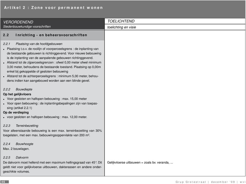 Afstand tot de zijperceelsgrenzen : ofwel 0,00 meter ofwel minimum 3,00 meter, behoudens de bestaande toestand.