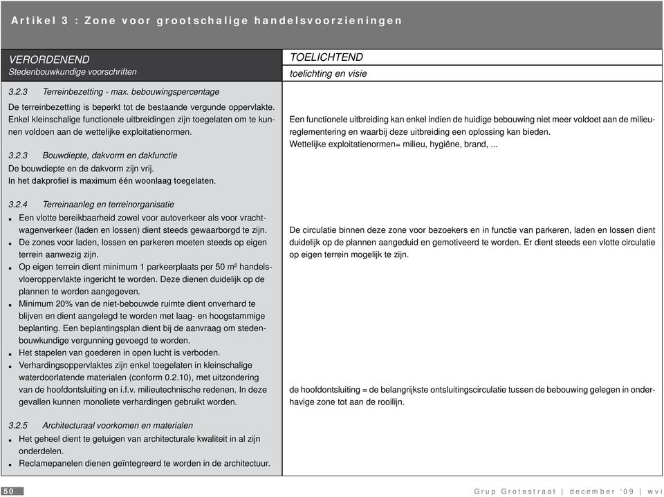 Enkel kleinschalige functionele uitbreidingen zijn toegelaten om te kunnen voldoen aan de wettelijke exploitatienormen. 3.2.3 Bouwdiepte, dakvorm en dakfunctie De bouwdiepte en de dakvorm zijn vrij.