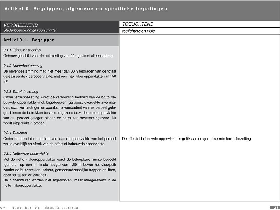 vloeroppervlakte van 150 m². 0.2.3 Terreinbezetting Onder terreinbezetting wordt de verhouding bedoeld van de bruto bebouwde oppervlakte (incl. bijgebouwen, garages, overdekte zwembaden, excl.