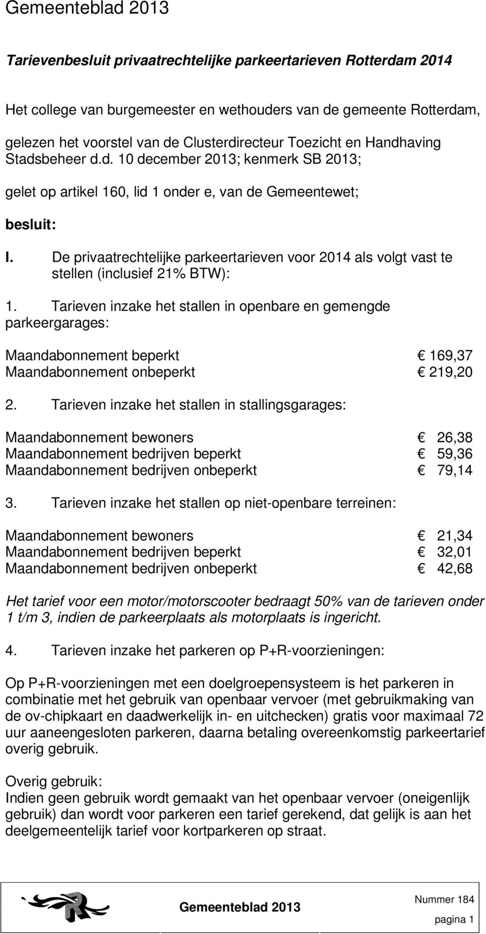 De privaatrechtelijke parkeertarieven voor 2014 als volgt vast te stellen (inclusief 21% BTW): 1.