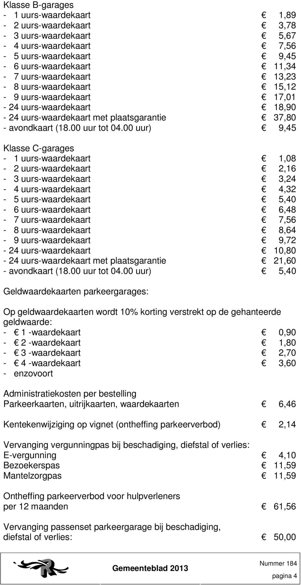 00 uur) 9,45-1 uurs-waardekaart 1,08-2 uurs-waardekaart 2,16-3 uurs-waardekaart 3,24-4 uurs-waardekaart 4,32-5 uurs-waardekaart 5,40-6 uurs-waardekaart 6,48-7 uurs-waardekaart 7,56-8 uurs-waardekaart