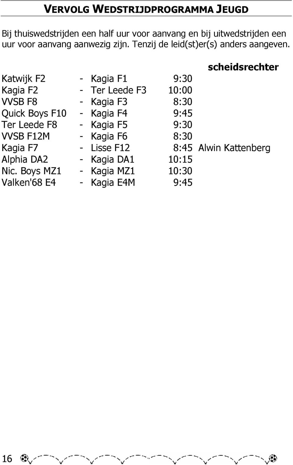 scheidsrechter Katwijk F2 - Kagia F1 9:30 Kagia F2 - Ter Leede F3 10:00 VVSB F8 - Kagia F3 8:30 Quick Boys F10 - Kagia F4