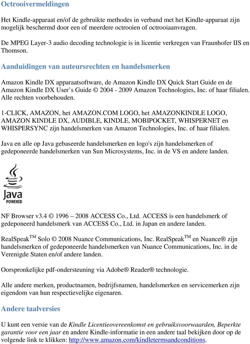 Aanduidingen van auteursrechten en handelsmerken Amazon Kindle DX apparaatsoftware, de Amazon Kindle DX Quick Start Guide en de Amazon Kindle DX User s Guide 2004-2009 Amazon Technologies, Inc.