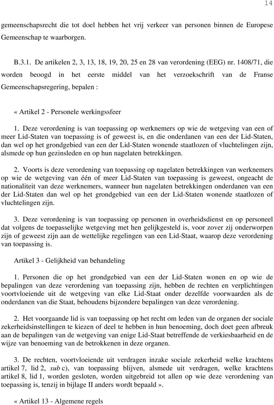 Deze verordening is van toepassing op werknemers op wie de wetgeving van een of meer Lid-Staten van toepassing is of geweest is, en die onderdanen van een der Lid-Staten, dan wel op het grondgebied