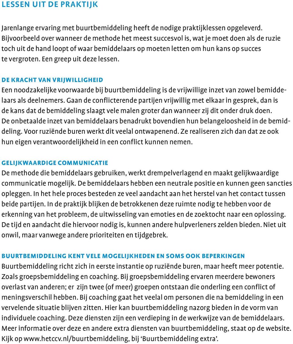 Een greep uit deze lessen. de kracht van vrijwilligheid Een noodzakelijke voorwaarde bij buurtbemiddeling is de vrijwillige inzet van zowel bemiddelaars als deelnemers.