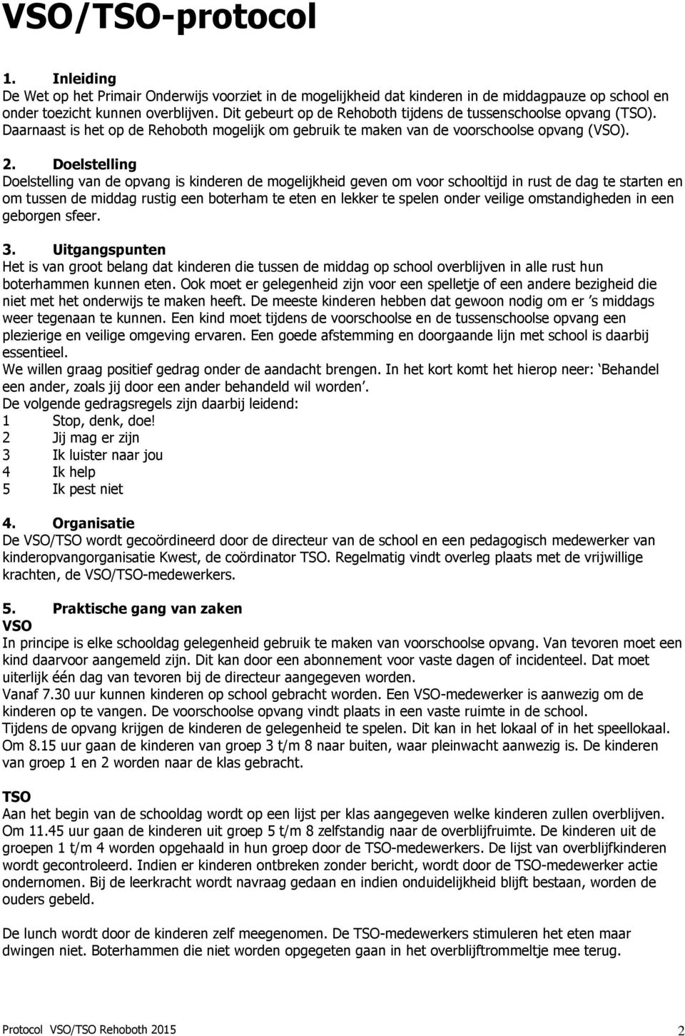 Doelstelling Doelstelling van de opvang is kinderen de mogelijkheid geven om voor schooltijd in rust de dag te starten en om tussen de middag rustig een boterham te eten en lekker te spelen onder