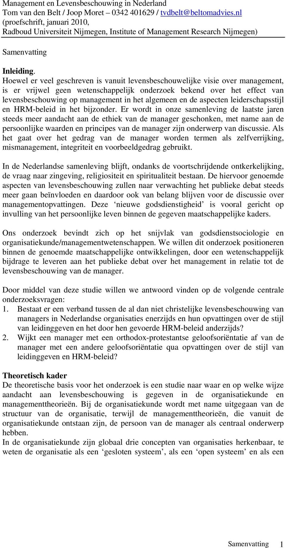 Hoewel er veel geschreven is vanuit levensbeschouwelijke visie over management, is er vrijwel geen wetenschappelijk onderzoek bekend over het effect van levensbeschouwing op management in het