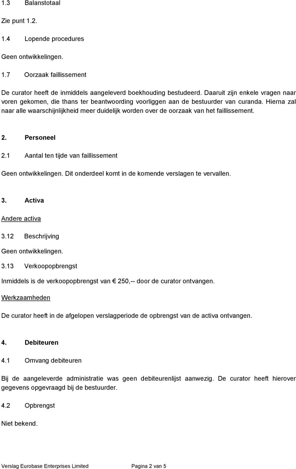 Hierna zal naar alle waarschijnlijkheid meer duidelijk worden over de oorzaak van het faillissement. 2. Personeel 2.