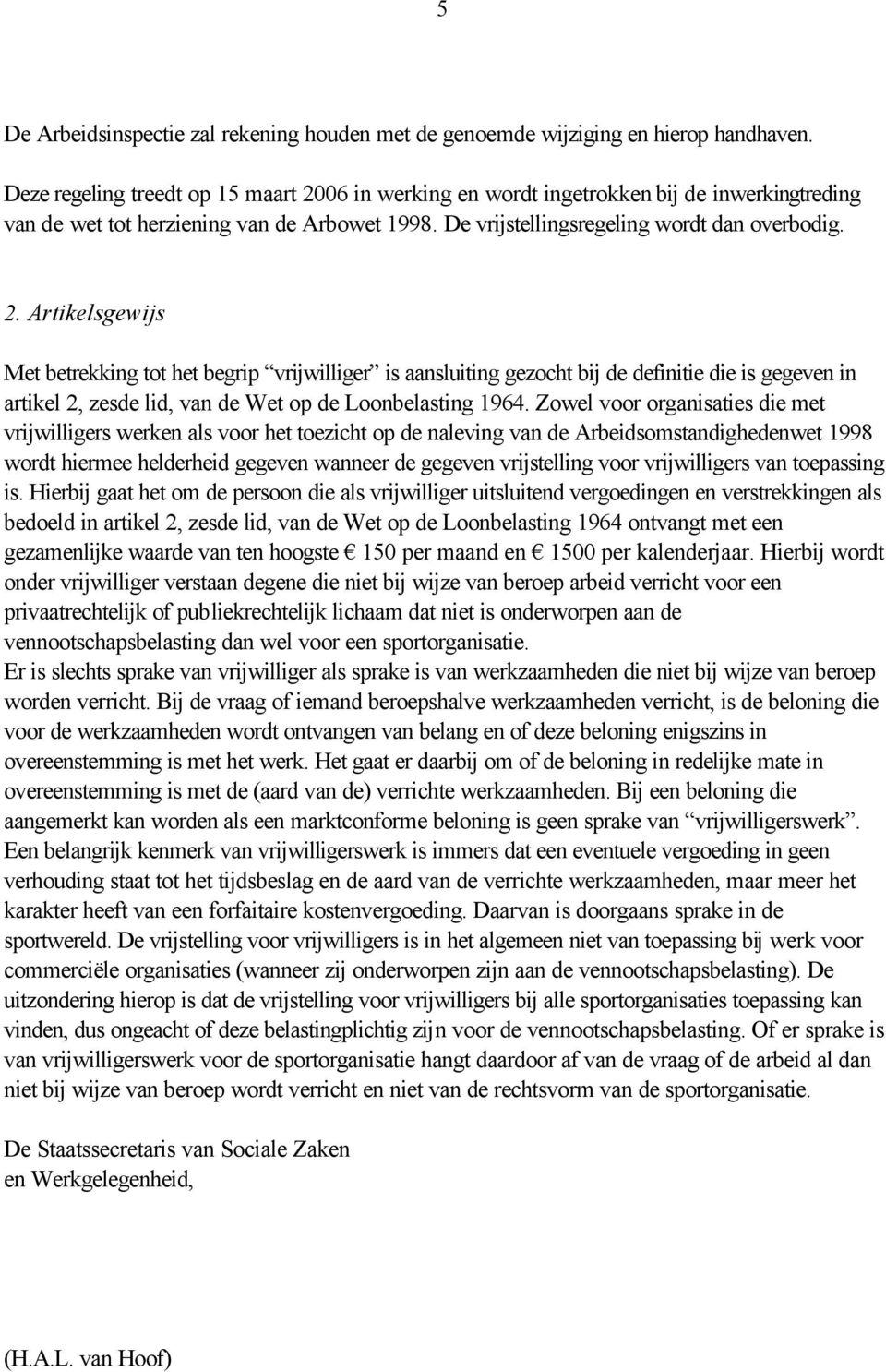 06 in werking en wordt ingetrokken bij de inwerkingtreding van de wet tot herziening van de Arbowet 1998. De vrijstellingsregeling wordt dan overbodig. 2.